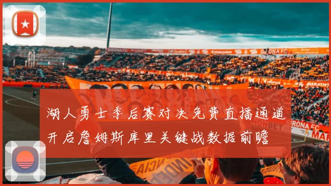 湖人勇士季后赛对决免费直播通道开启詹姆斯库里关键战数据前瞻