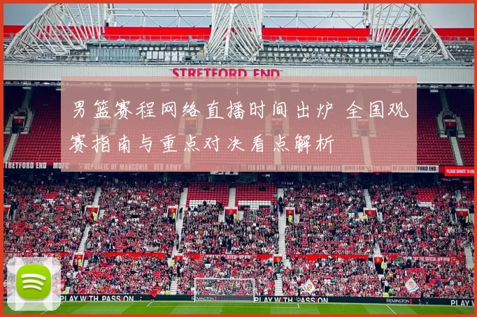 男篮赛程网络直播时间出炉 全国观赛指南与重点对决看点解析