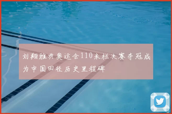 刘翔雅典奥运会110米栏决赛夺冠成为中国田径历史里程碑