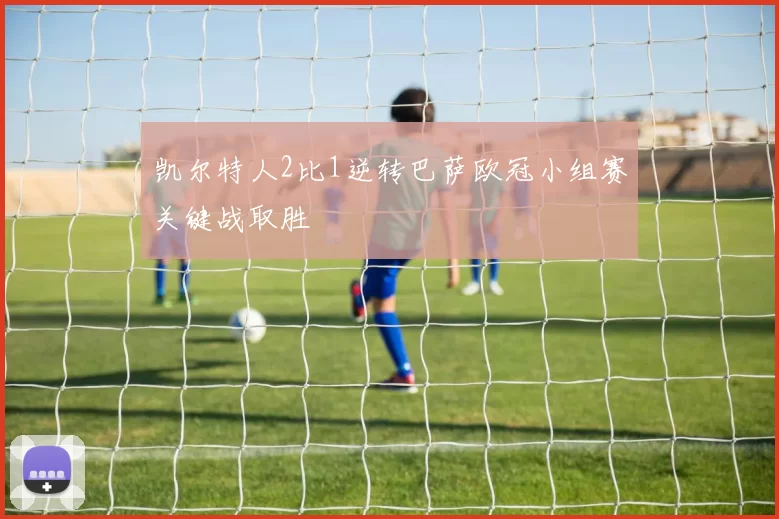 凯尔特人2比1逆转巴萨欧冠小组赛关键战取胜