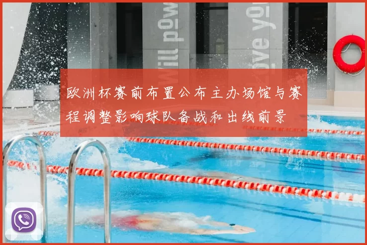 欧洲杯赛前布置公布主办场馆与赛程调整影响球队备战和出线前景